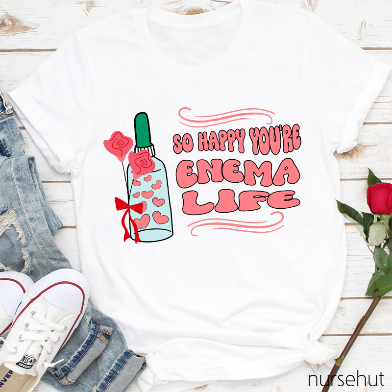 So Happy You're Enema Life Nurse T-Shirt