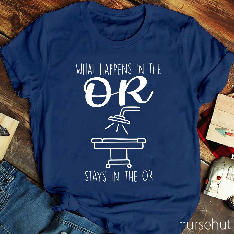 What Happens In The Or Stays In The Or Nurse T-Shirt