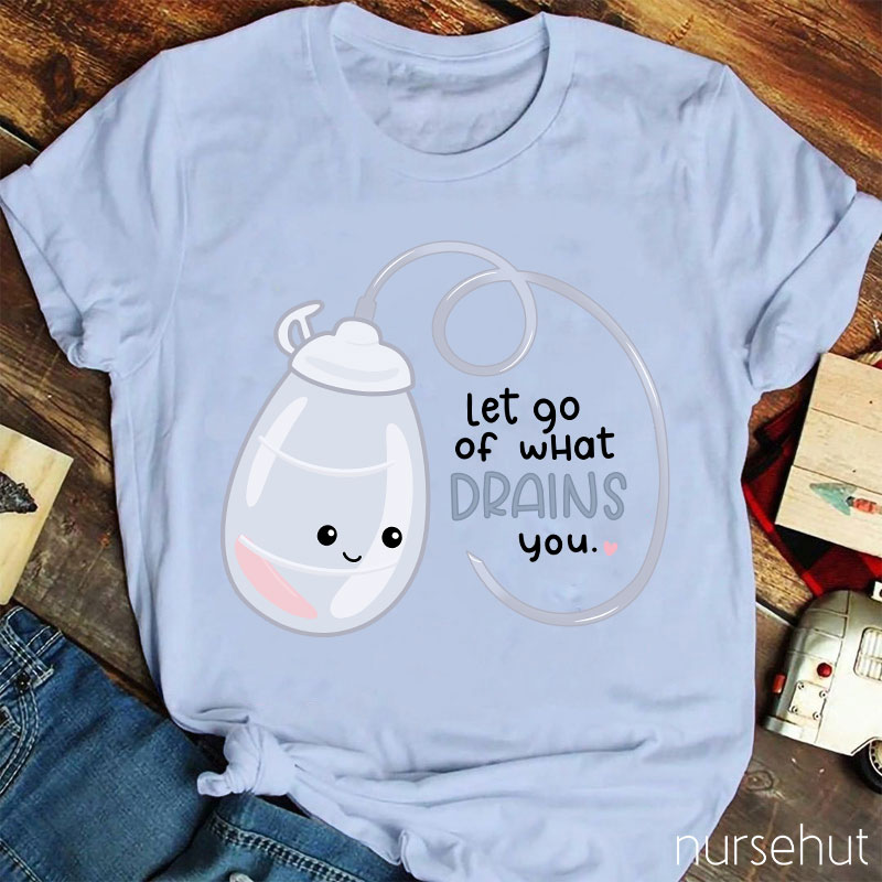 Let Go Of What Drains You Nurse T-Shirt
