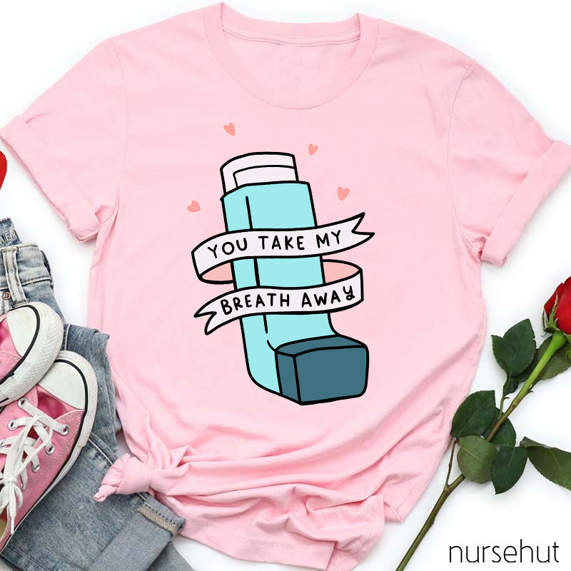 You Take My Breath Away Inhaler Nurse T-Shirt