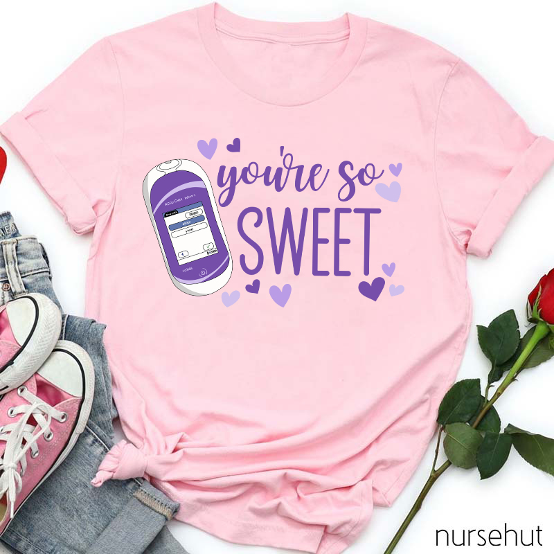 You're So Sweet Nurse T-Shirt