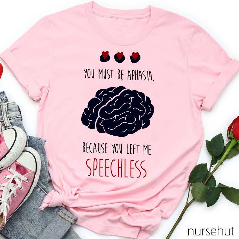 You Must Be Aphasia Because You Left Me Speechless Nurse T-Shirt