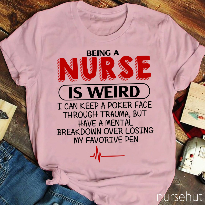 Being A Nurse Is Weird Nurse T-Shirt