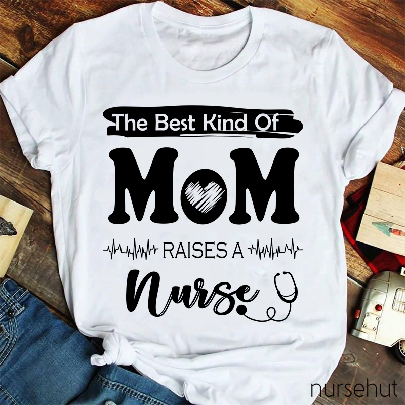 The Best Kind Of Mom Raises A Nurse T-Shirt