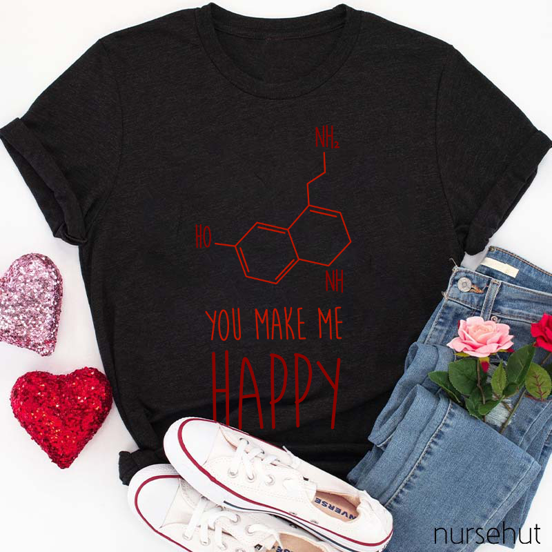 You Make Me Happy Chemical Bond Nurse T-Shirt
