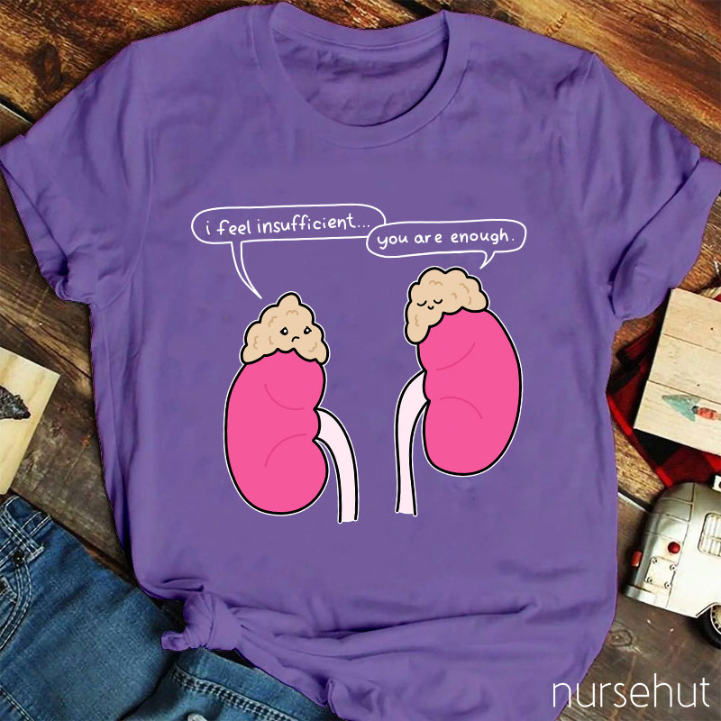 Kidney I Feel Insufficient You Are Enough Nurse T-Shirt