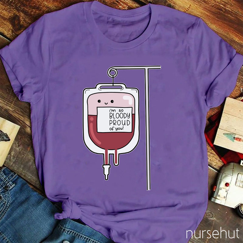 I'm So Bloody Proud Of You Nurse T-Shirt