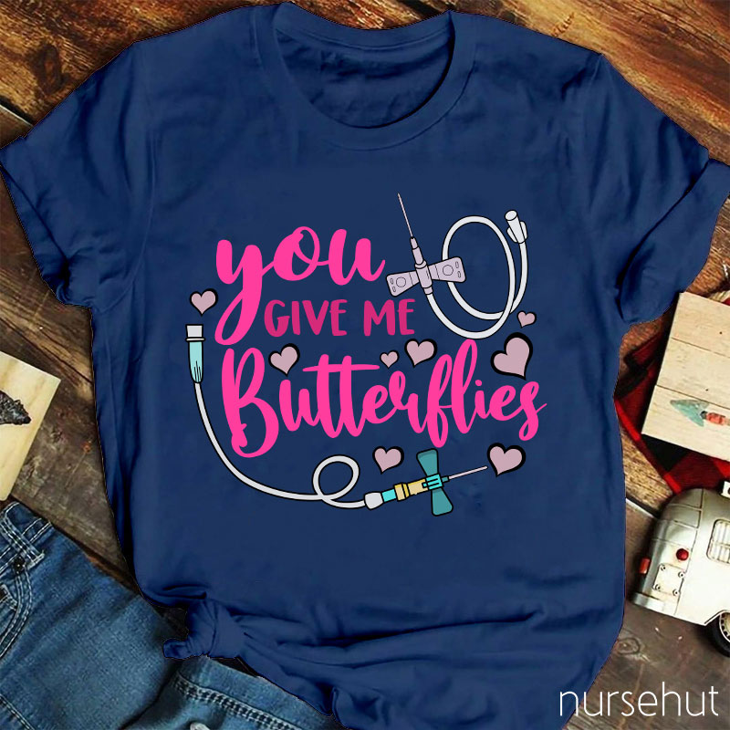 You Give Me Butterflies Nurse T-Shirt