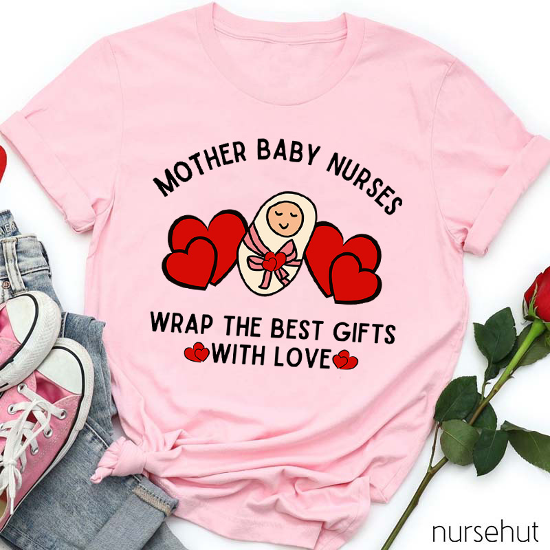 Mother Baby Nurses Wrap The Best Gifts With Love Nurse T-Shirt