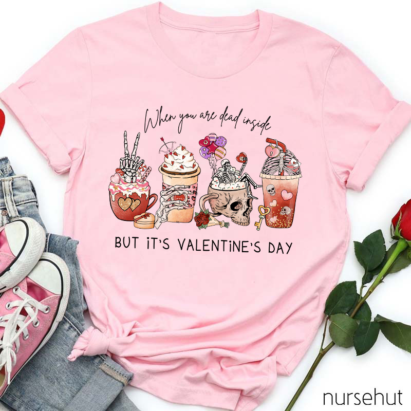 When You Are Dead Inside But It's Valentine's Day Nurse T-Shirt