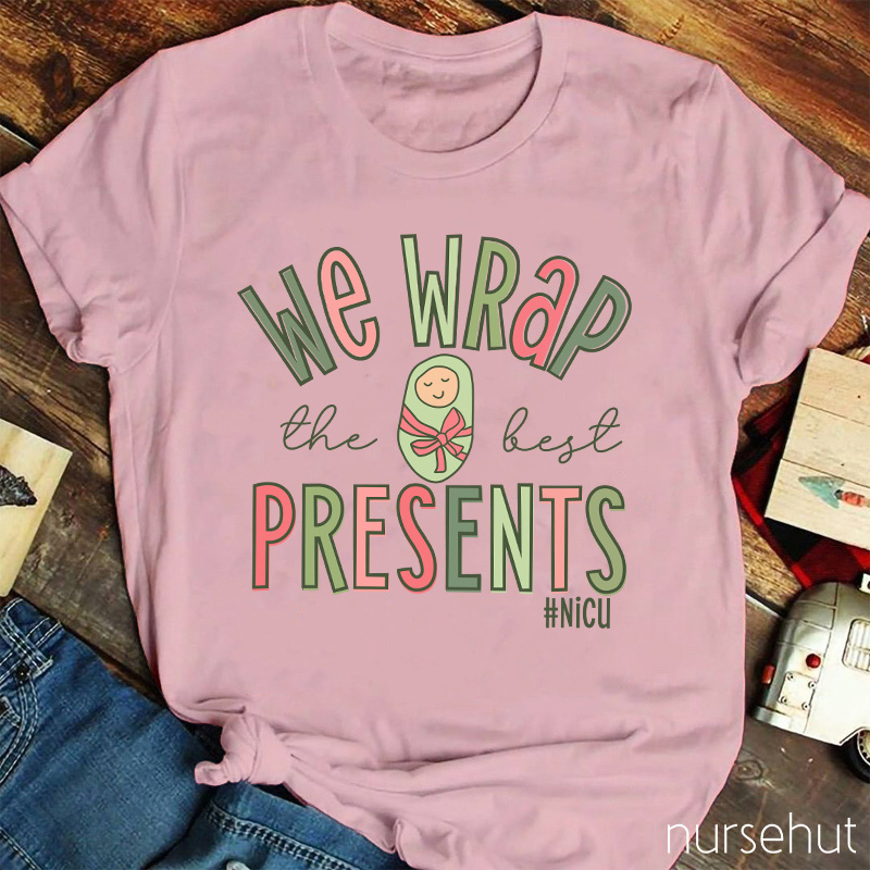 We Wrap The Best Presents NICU Nurse T-Shirt
