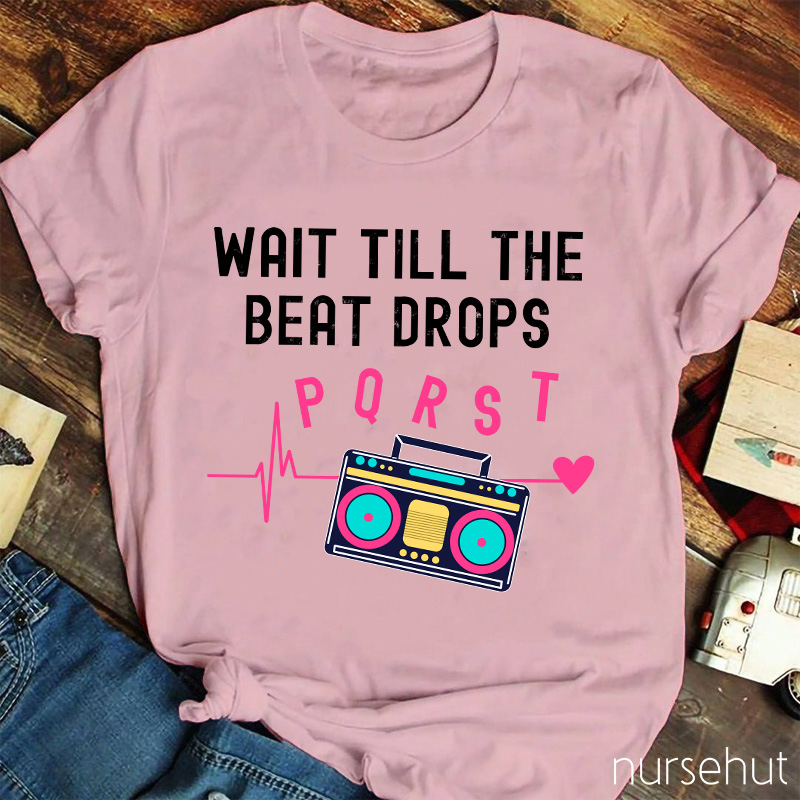Wait Till The Beat Drops Nurse T-Shirt
