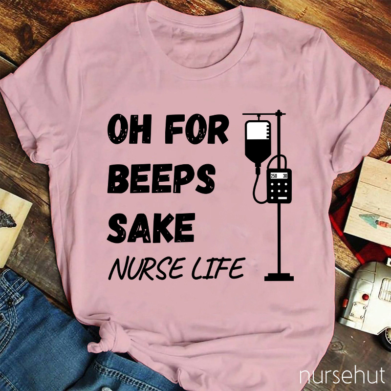 Oh For Beeps Sake Nurse Life Nurse T-Shirt