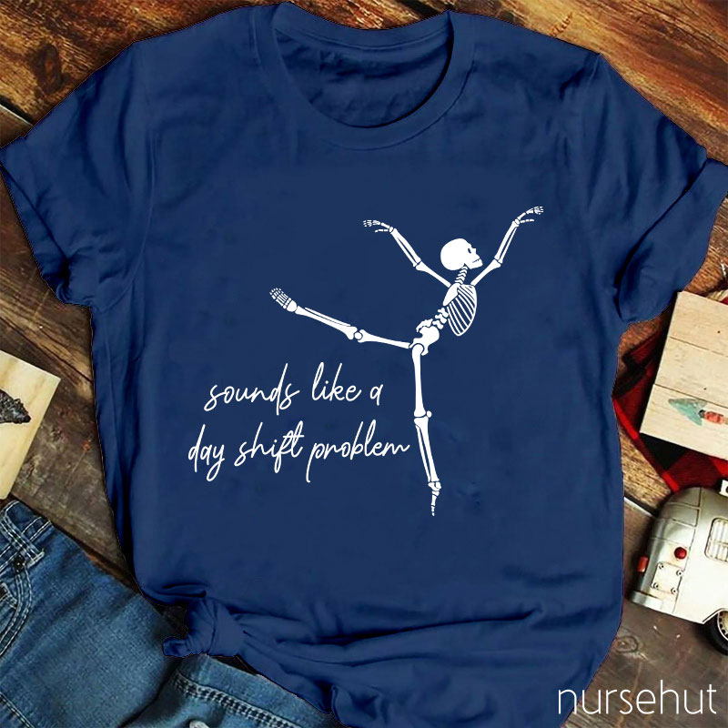Sounds Like A Day Shift Problem Nurse T-Shirt