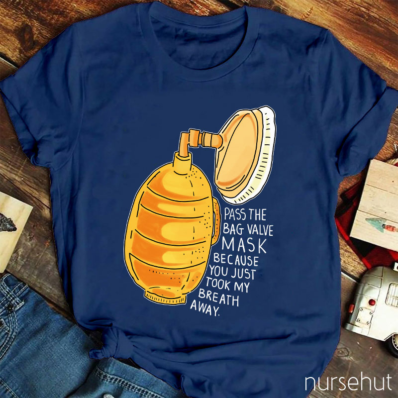 Pass The Bag Valve Mask Because You Took My Breath Away Nurse T-Shirt