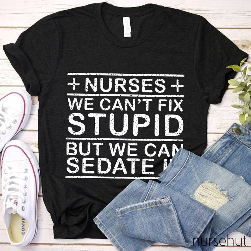 We Can't Fix Stupid But We Can Sedate It T-Shirt