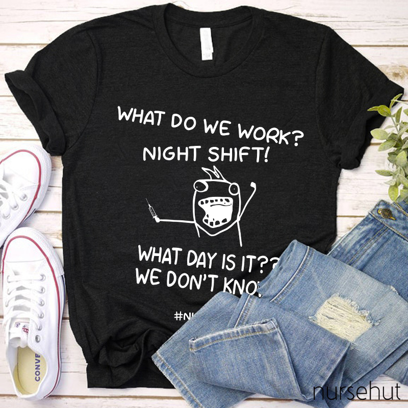 What Do We Work Night Shift Nurse Life Nurse T-Shirt