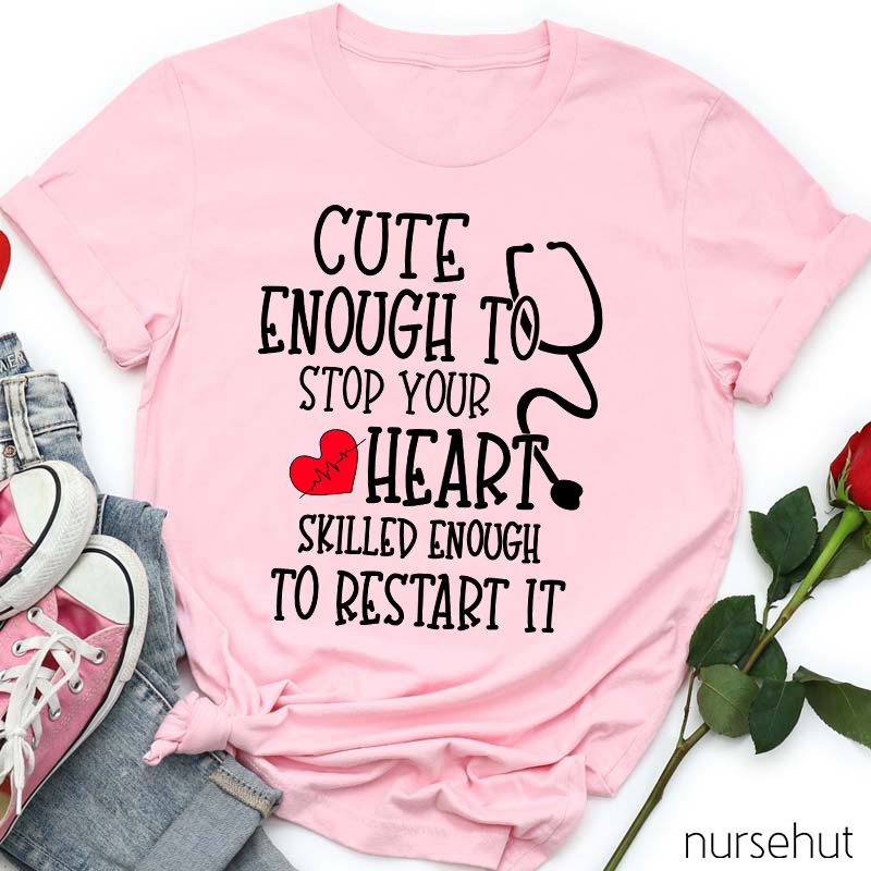 Red Heart Cute Enough To Stop Your Heart Skilled Enough To Restart It Nurse T-Shirt