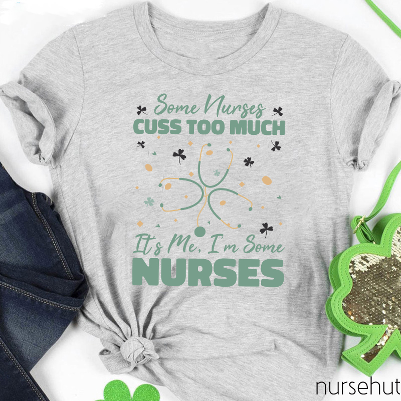 Some Nurses Cuss Too Much It's Me Stethoscope Clovers Nurse T-Shirt