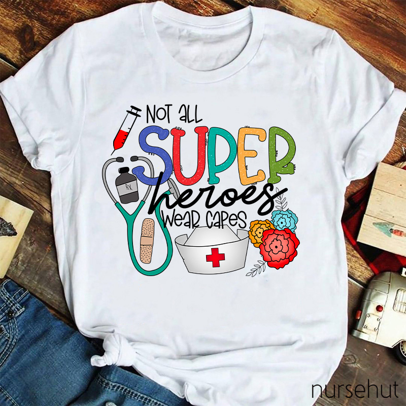 Not All Super Heroes Wear Capes Nurse T-shirt