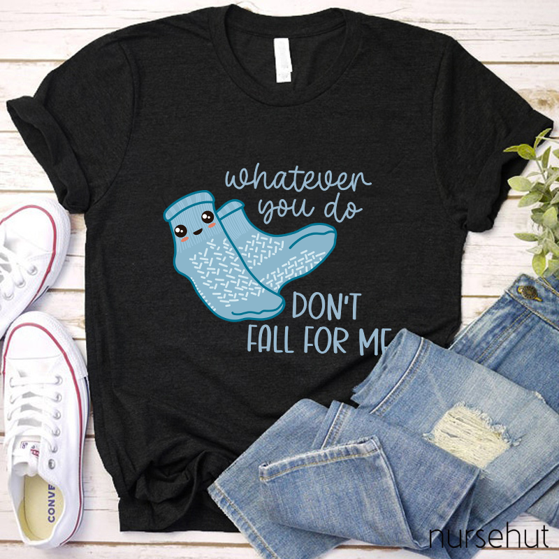 Whatever You Do Don't Fall For Me Nurse T-Shirt