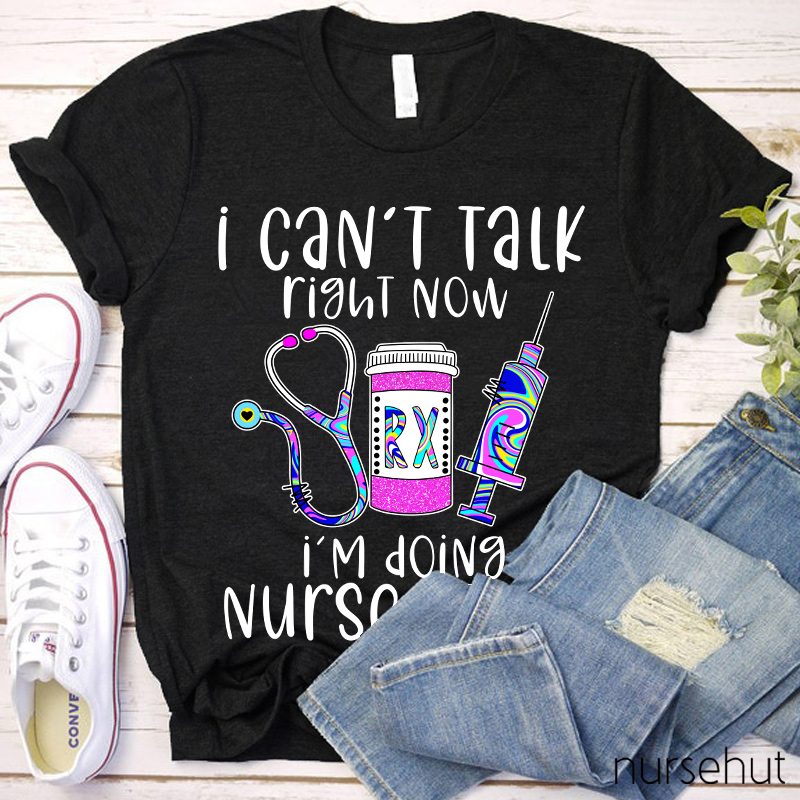 I Can't Talk Right Now I'm Doing Nurse Stuff Nurse T-Shirt