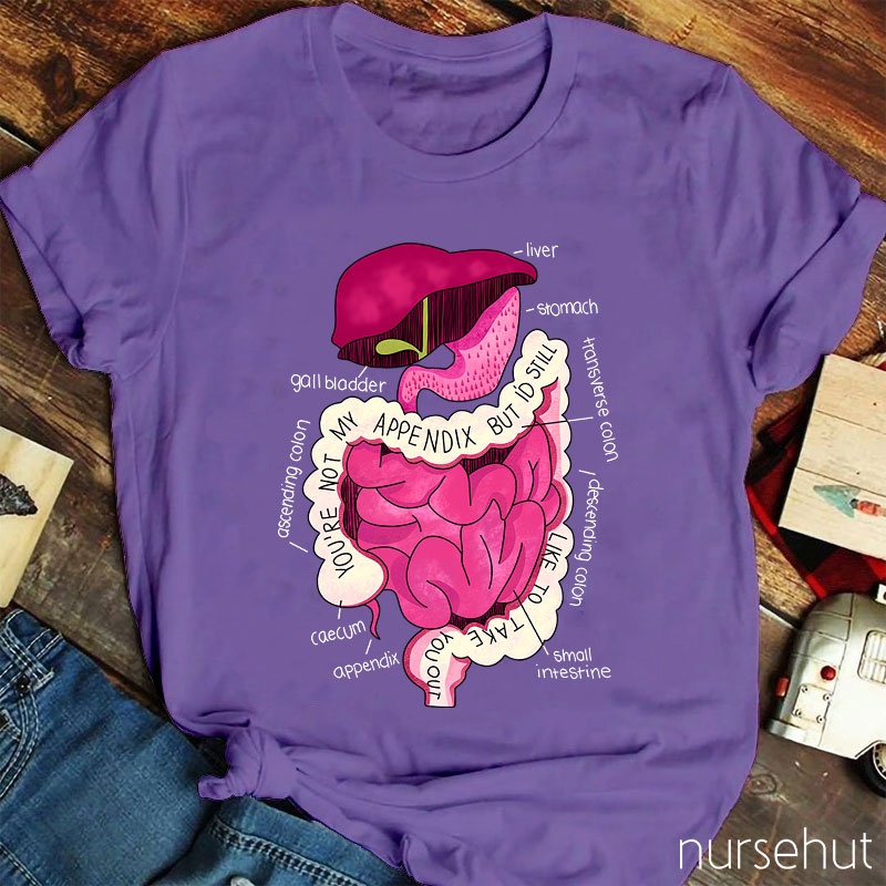 You're Not My Appendix But I'd Still Like To Take You Out Nurse T-Shirt
