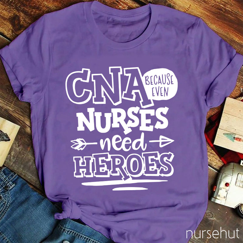 Because Even Nurses Need Heroes Nurse T-Shirt