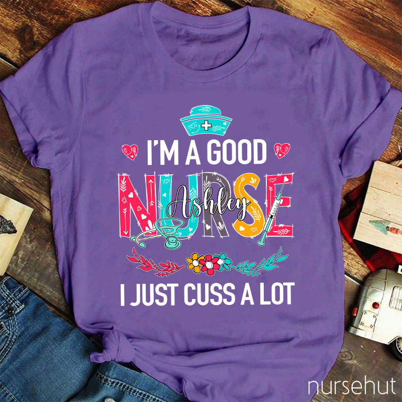 Personalized I'm A Good Nurse I Just Cuss A Lot Nurse T-Shirt