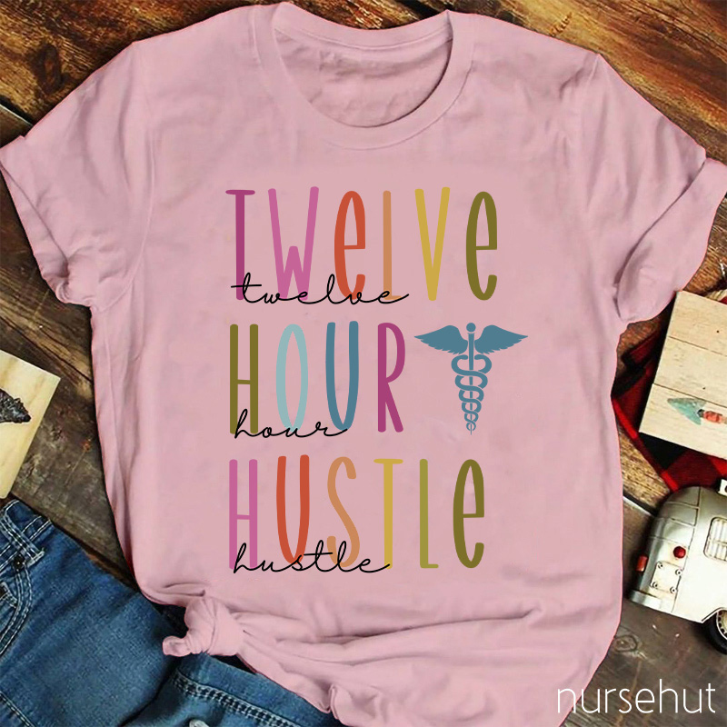 Twelve Hour Hustle Nurse T-Shirt