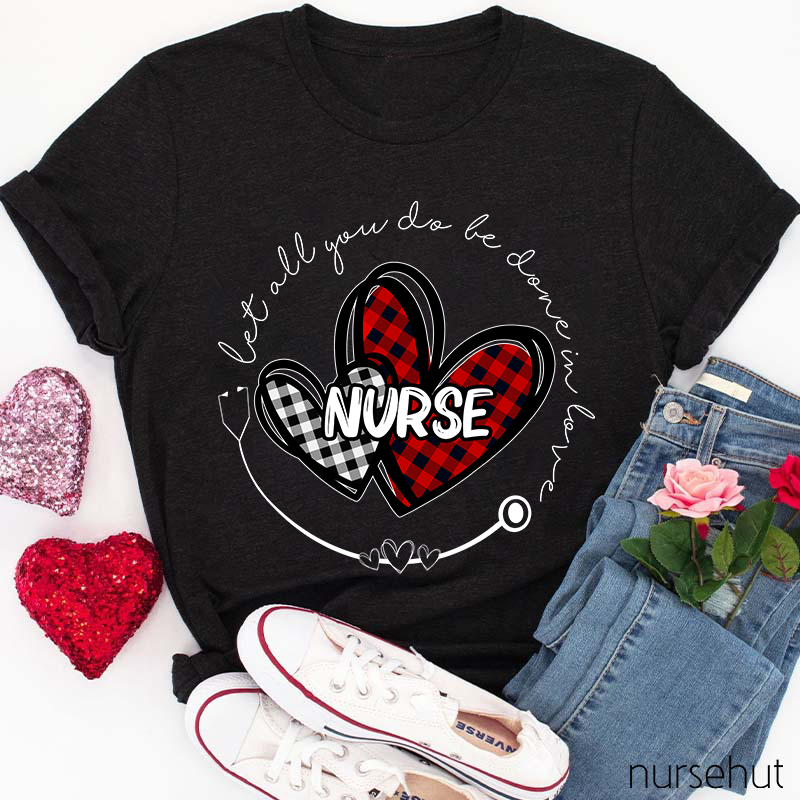 Let All You Do Be Done In Love Nurse T-Shirt