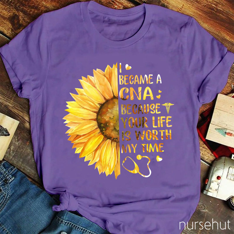 I Became A CNA Because Your Life Is Worth My Time Nurse T-Shirt