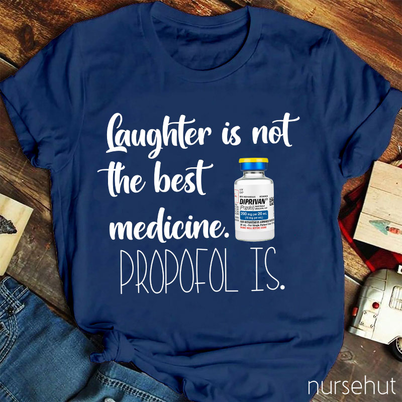 Laughter Is Not The Best Medicine Propofol Is Nurse T-Shirt