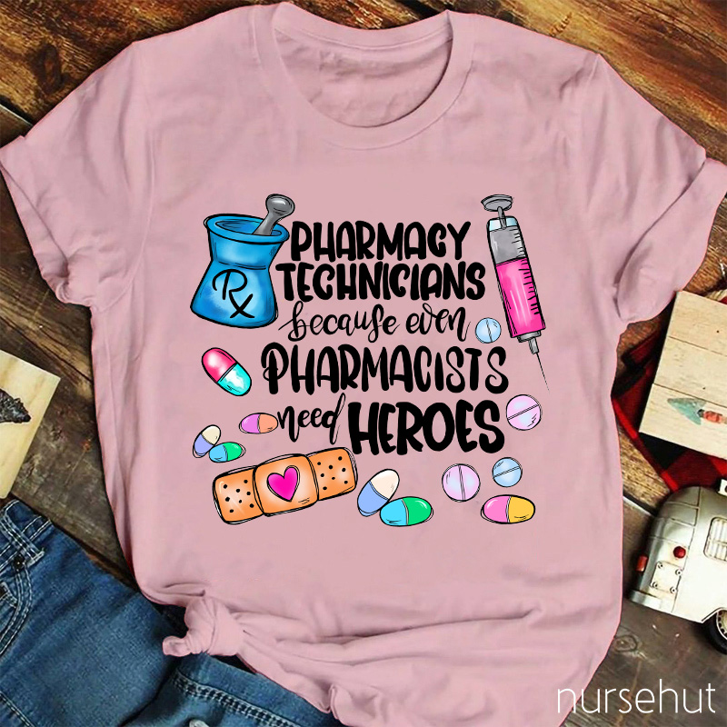 Pharmacy Technicians Because Even Pharmacists Need Heroes Nurse T-Shirt