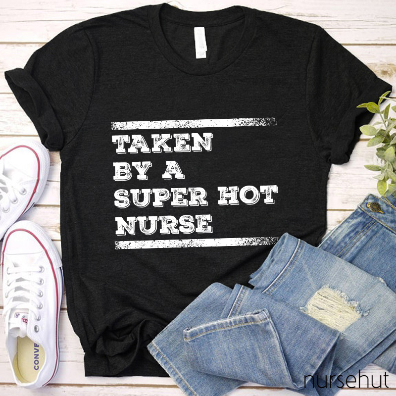 Taken By A Super Hot Nurse T-Shirt