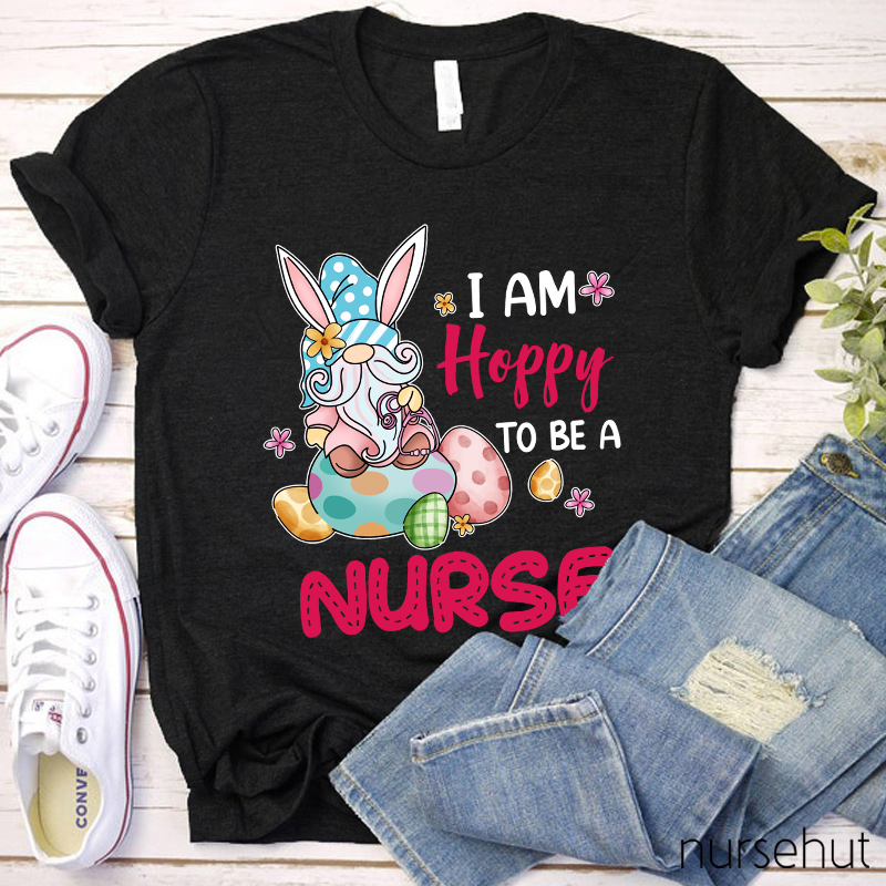 I Am Hoppy To Be A Nurse T-Shirt