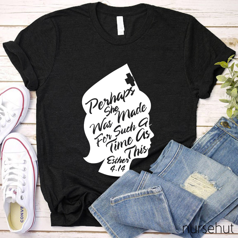 Perhaps She Was Made For Such A Time As This Nurse T-Shirt