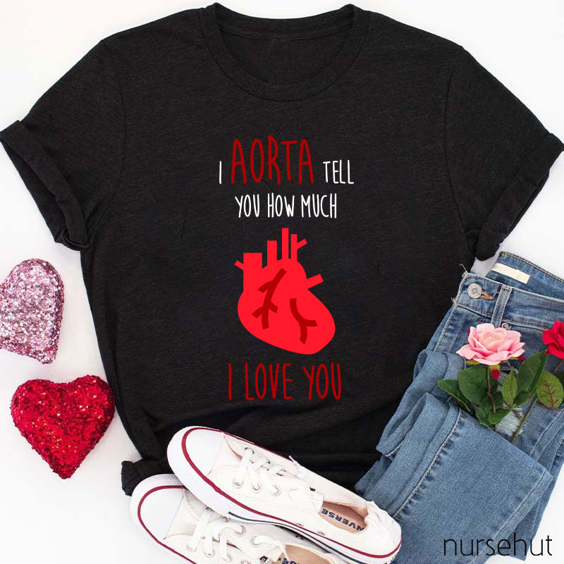 I Aorta Tell You How Much I Love You Nurse T-Shirt
