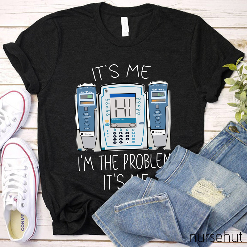 It's Me I'm The Problem Nurse T-Shirt