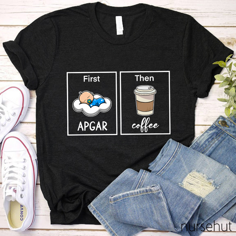First Apgar Then Coffee Nurse T-Shirt