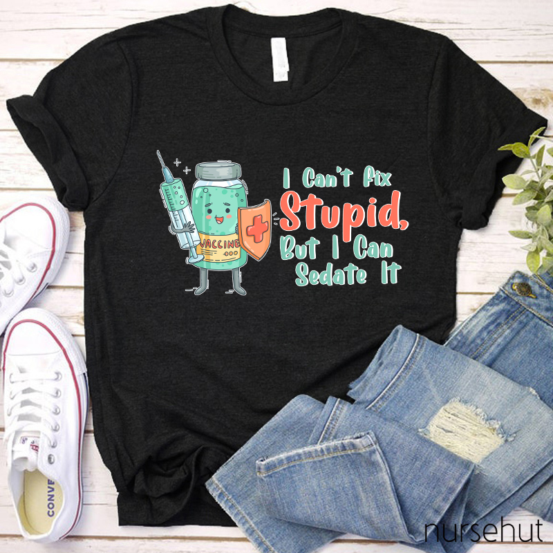 I Can't Fix Stupid But I Can Nurse Sedate It T-Shirt