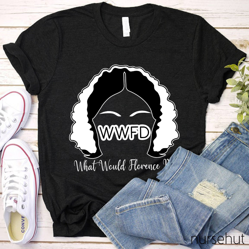 WWFD What Would Florence Do Nurse T-Shirt