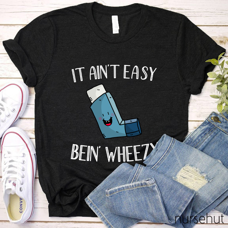 It Ain't Easy Bein' Wheezy Nurse T-Shirt