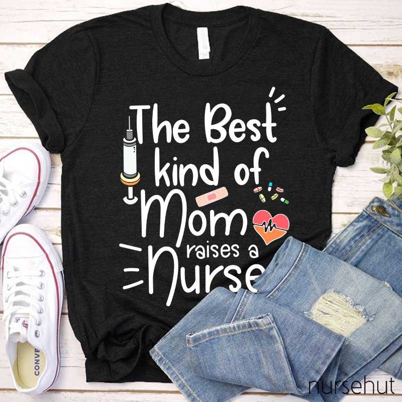 The Best Kind Of Mom Raise A Nurse T-Shirt