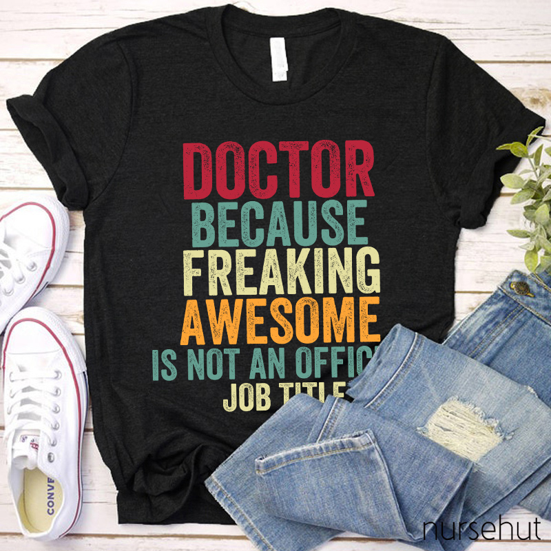 Doctor Because Freaking Awesome Is Not An Official Job Title Nurse T-Shirt