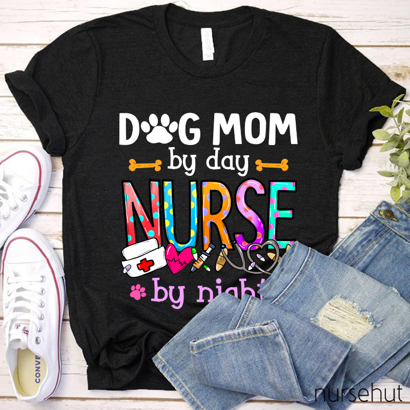 Dog Mom By Day Nurse by Night Nurse T-Shirt