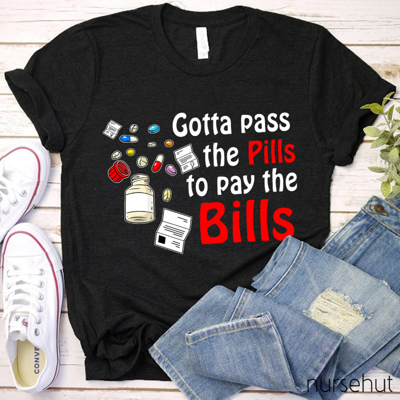 Gotta Pass The Pills To Pay The Bills Nurse T-Shirt