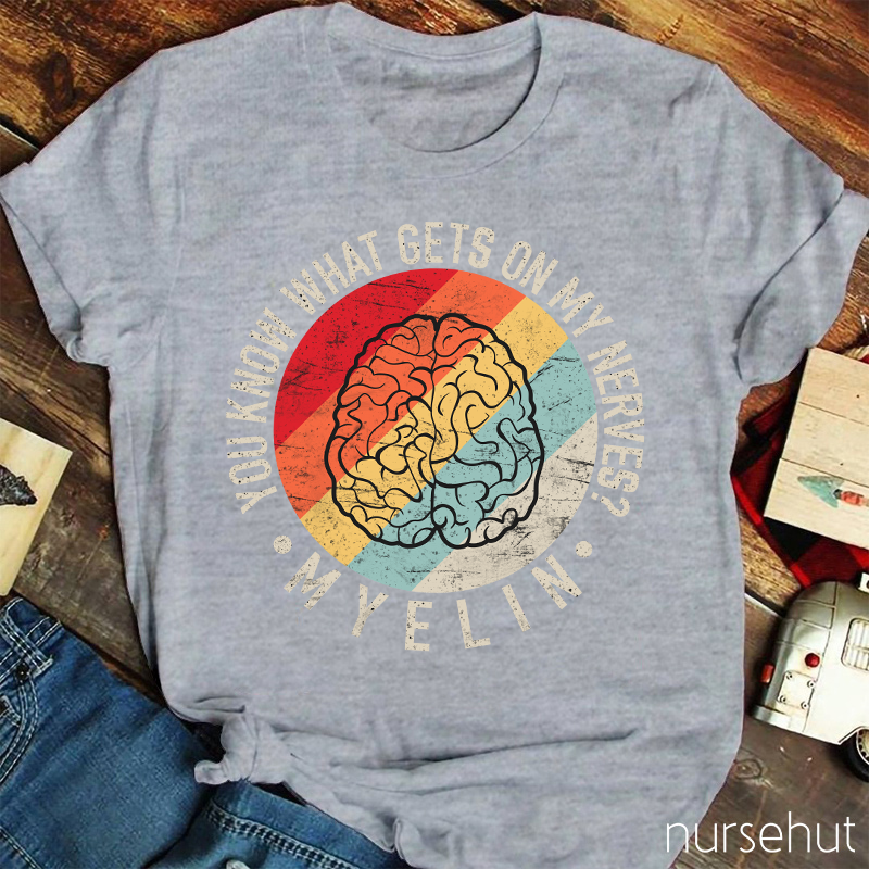 You Know What Gets On My Nerves Myelin Nurse T-Shirt