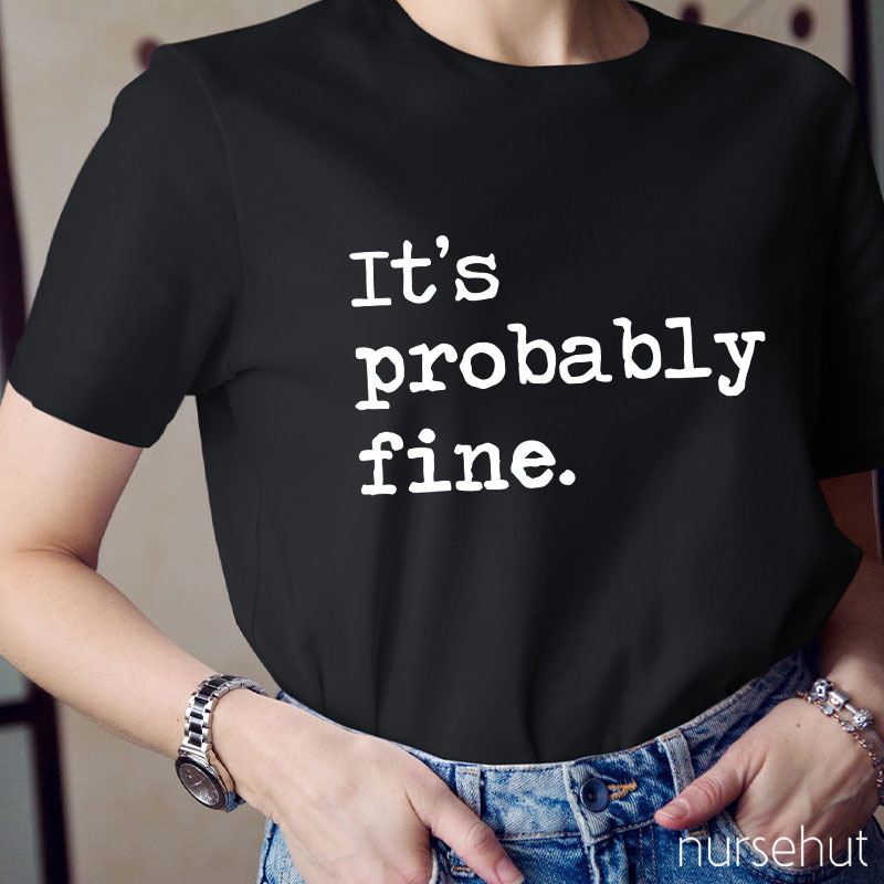 It's Probably Fine Nurse T-Shirt