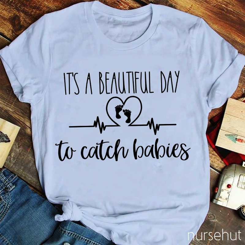 It's A Beautiful Day To Catch Babies Nurse T-Shirt